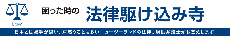 「困ったときの法律駆け込み寺」日本とは勝手が違い、戸惑うことも多いニュージーランドの法律。現役弁護士がお答えします。