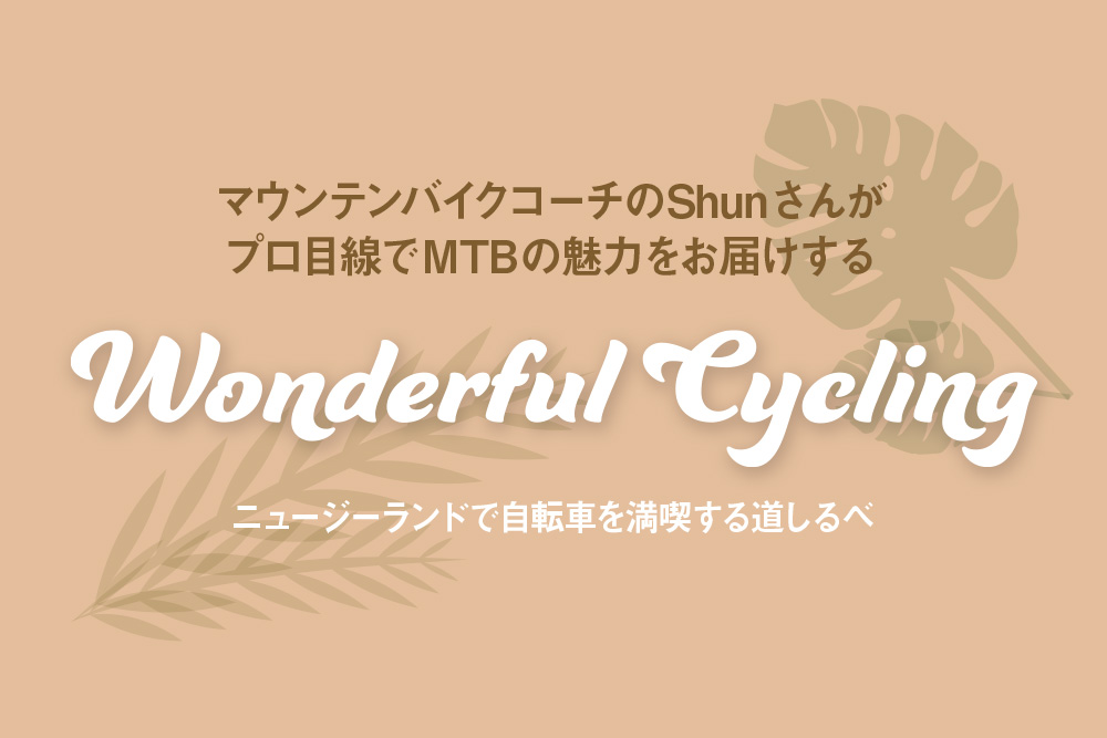 マウンテンバイクコーチのShunさんがプロ目線でMTBの魅力をお届けするWonderful Cycling-ニュージーランド で自転車を満喫する道しるべ