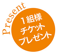 1組様チケットプレゼント！