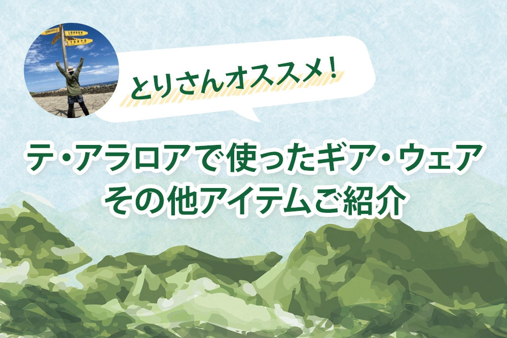 とりさんオススメ！ テ・アラロアで使ったギア・ウェアその他アイテムご紹介