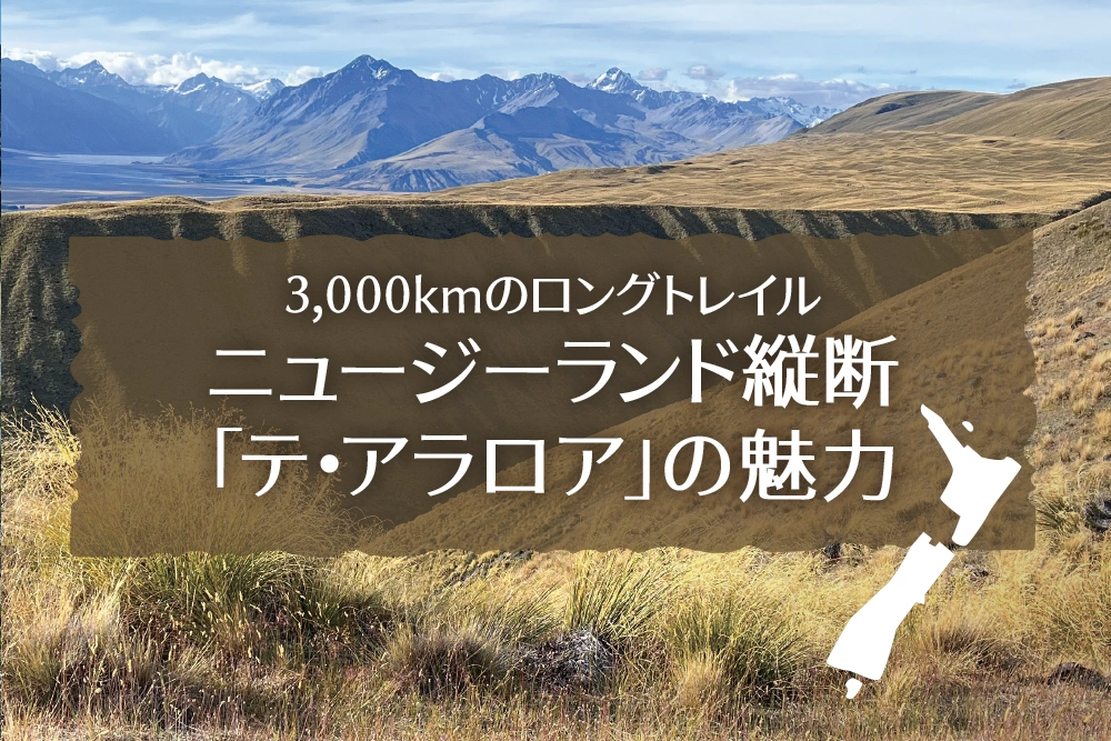 3,000kmのロングトレイル ニュージーランド縦断 「テ・アラロア」の魅力