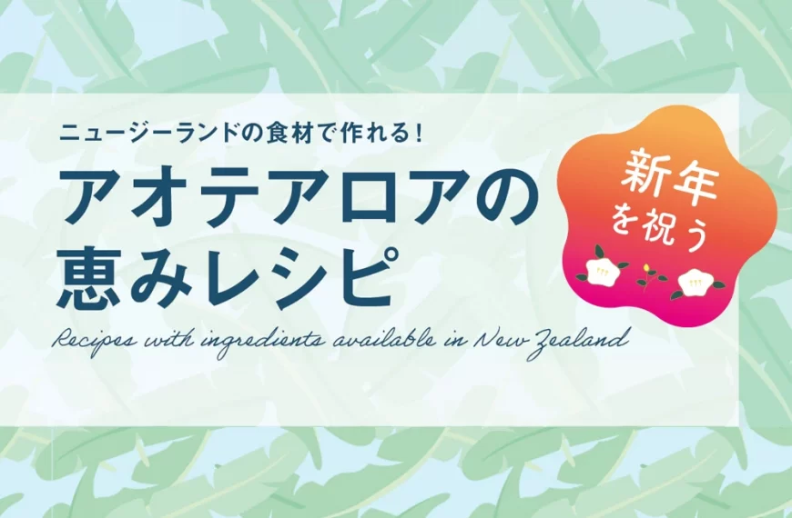 ニュージーランドの食材で作れる！新年を祝う　アオテアロアの恵みレシピ！