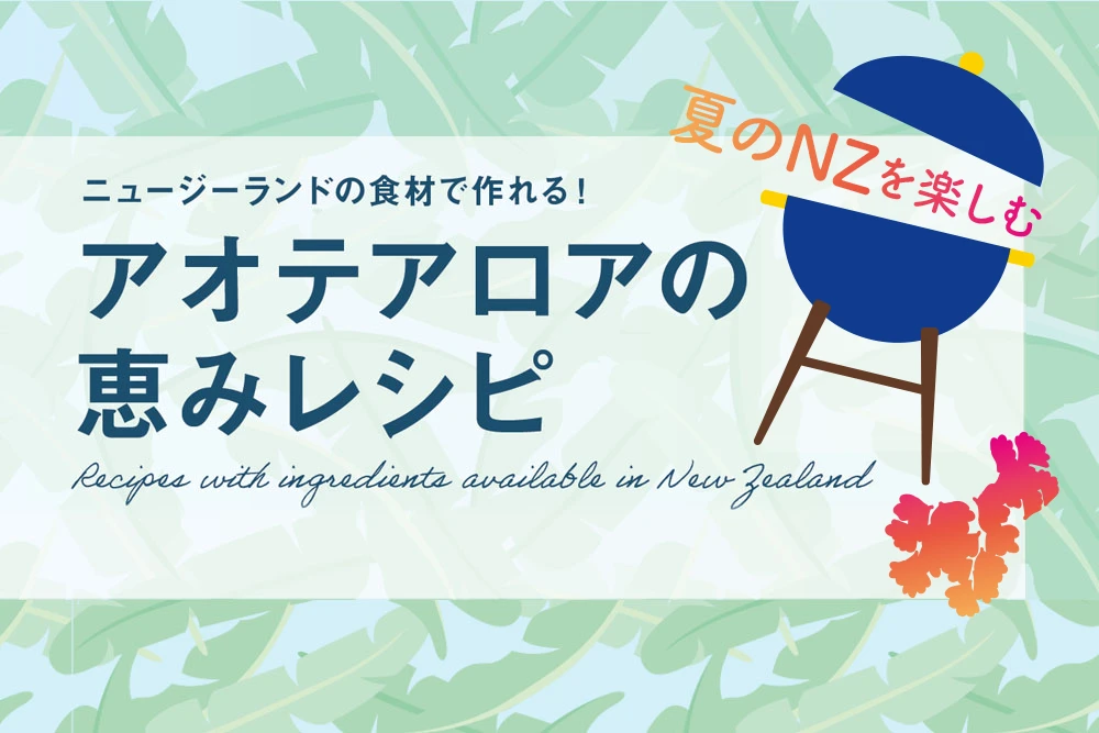 ニュージーランドの食材で作れる！NZの夏を楽しむ　アオテアロアの恵みレシピ！