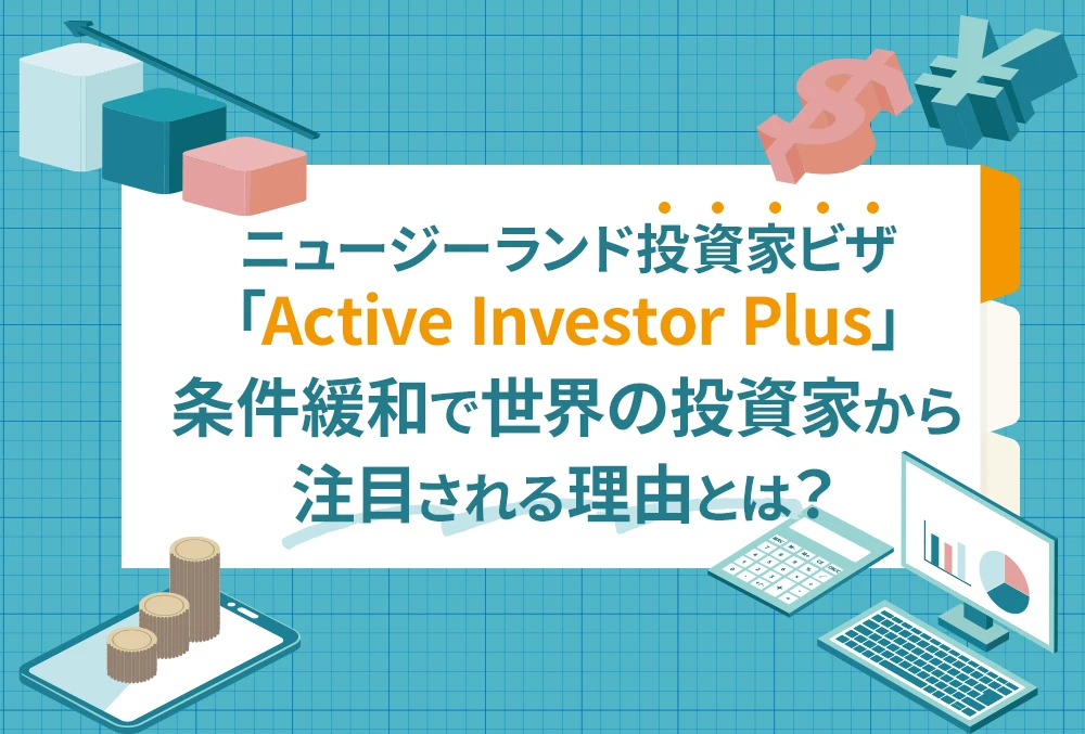 ニュージーランド投資家ビザ 「Active Investor Plus」 条件緩和で世界の投資家から注目される理由とは？