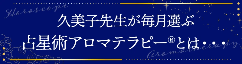 久美子先生が毎月選ぶ占星術アロマテラピー®とは・・・